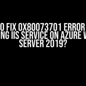 How to Fix 0x80073701 Error while Installing IIS Service on Azure Windows Server 2019?