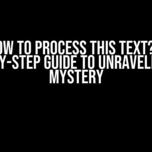 How to Process This Text? A Step-by-Step Guide to Unraveling the Mystery