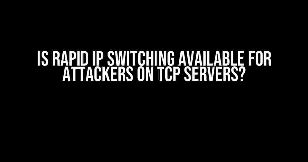 Is Rapid IP Switching Available for Attackers on TCP Servers?