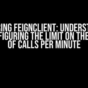 Mastering FeignClient: Understanding and Configuring the Limit on the Number of Calls per Minute