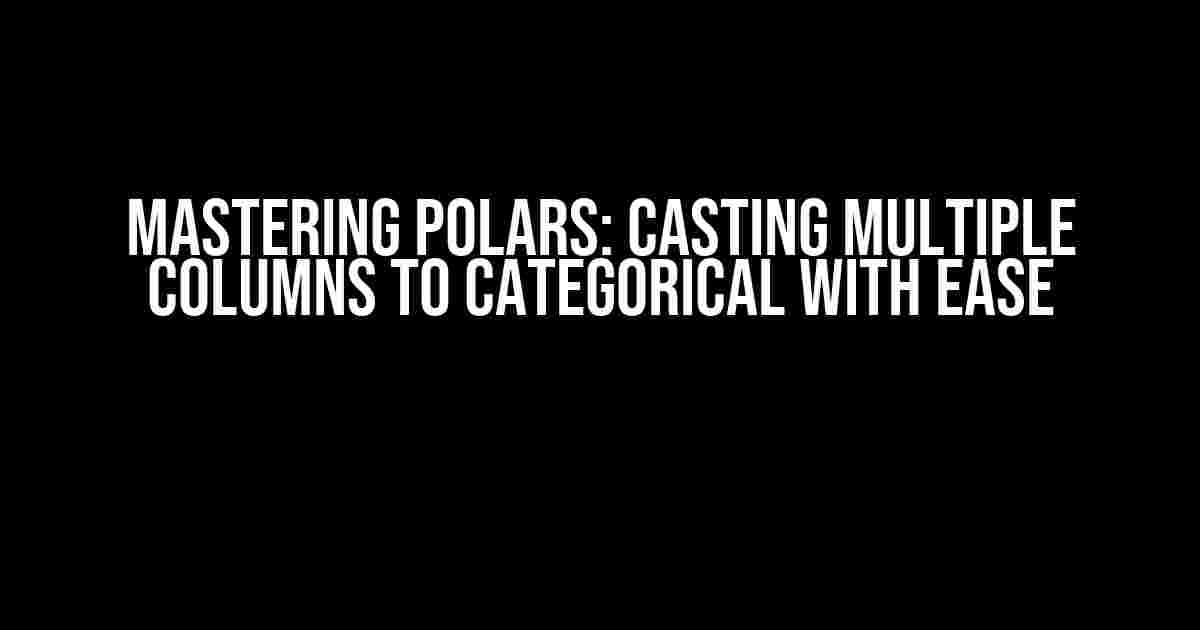 Mastering Polars: Casting Multiple Columns to Categorical with Ease