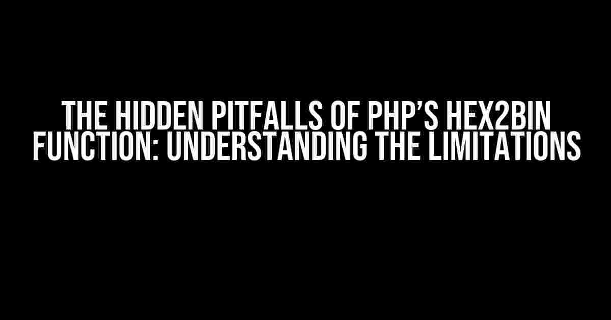 The Hidden Pitfalls of PHP’s hex2bin Function: Understanding the Limitations