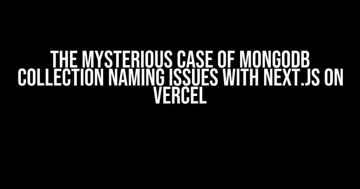 The Mysterious Case of MongoDB Collection Naming Issues with Next.js on Vercel