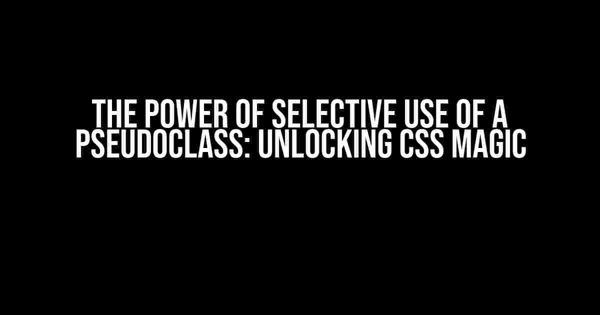 The Power of Selective Use of a Pseudoclass: Unlocking CSS Magic