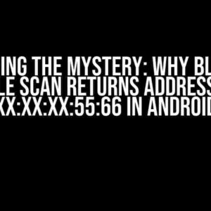 Uncovering the Mystery: Why Bluetooth LE Scan Returns Address XX:XX:XX:XX:55:66 in Android 14