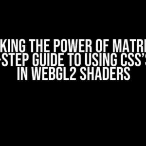 Unlocking the Power of Matrix3d: A Step-by-Step Guide to Using CSS’s Matrix in WebGL2 Shaders