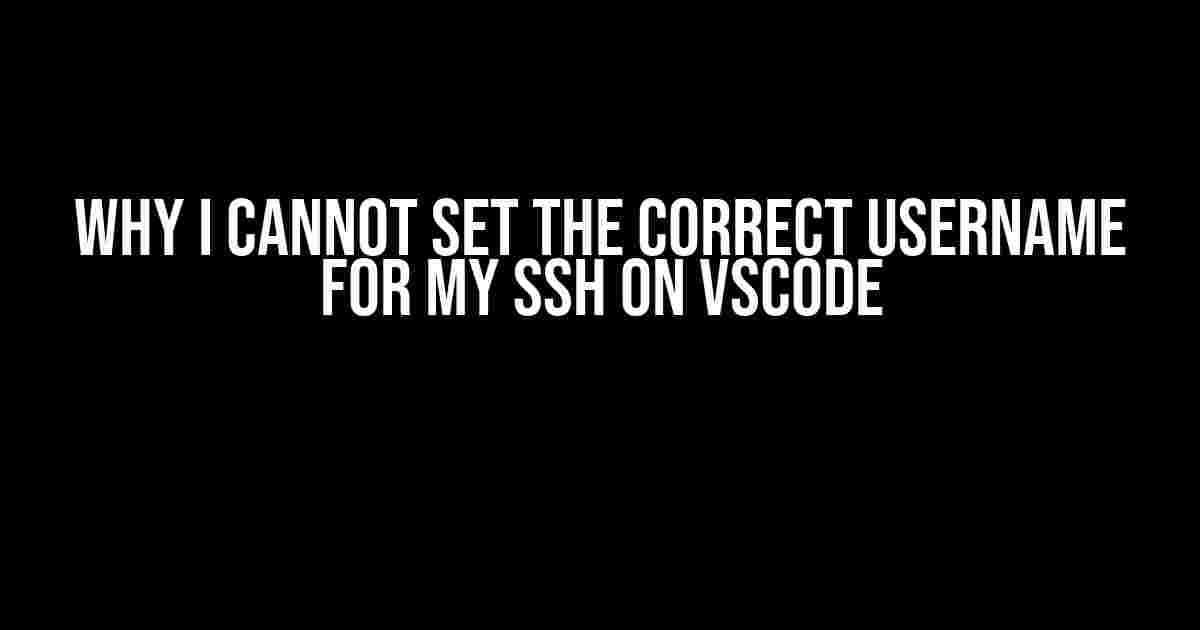 Why I Cannot Set the Correct Username for My SSH on VSCode